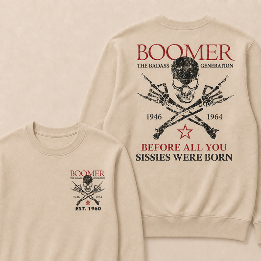 Custom EST.Year BOOMER The Badass Generation Before All You Sissies Were Born Sweatshirts