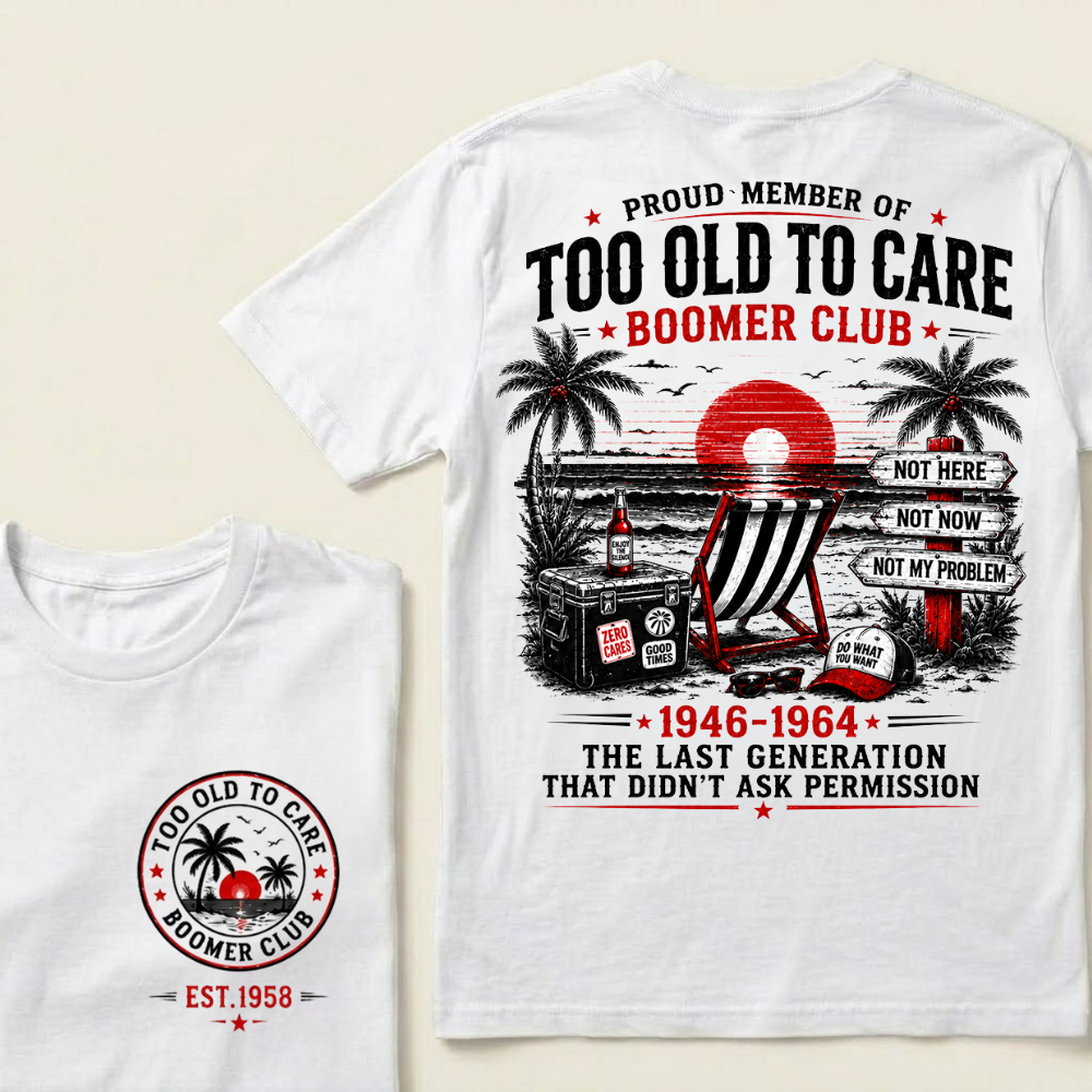 Boomer Club Custom Year Shirt — EST. [YOUR YEAR] | Too Old To Care · The Last Generation That Didn't Ask Permission